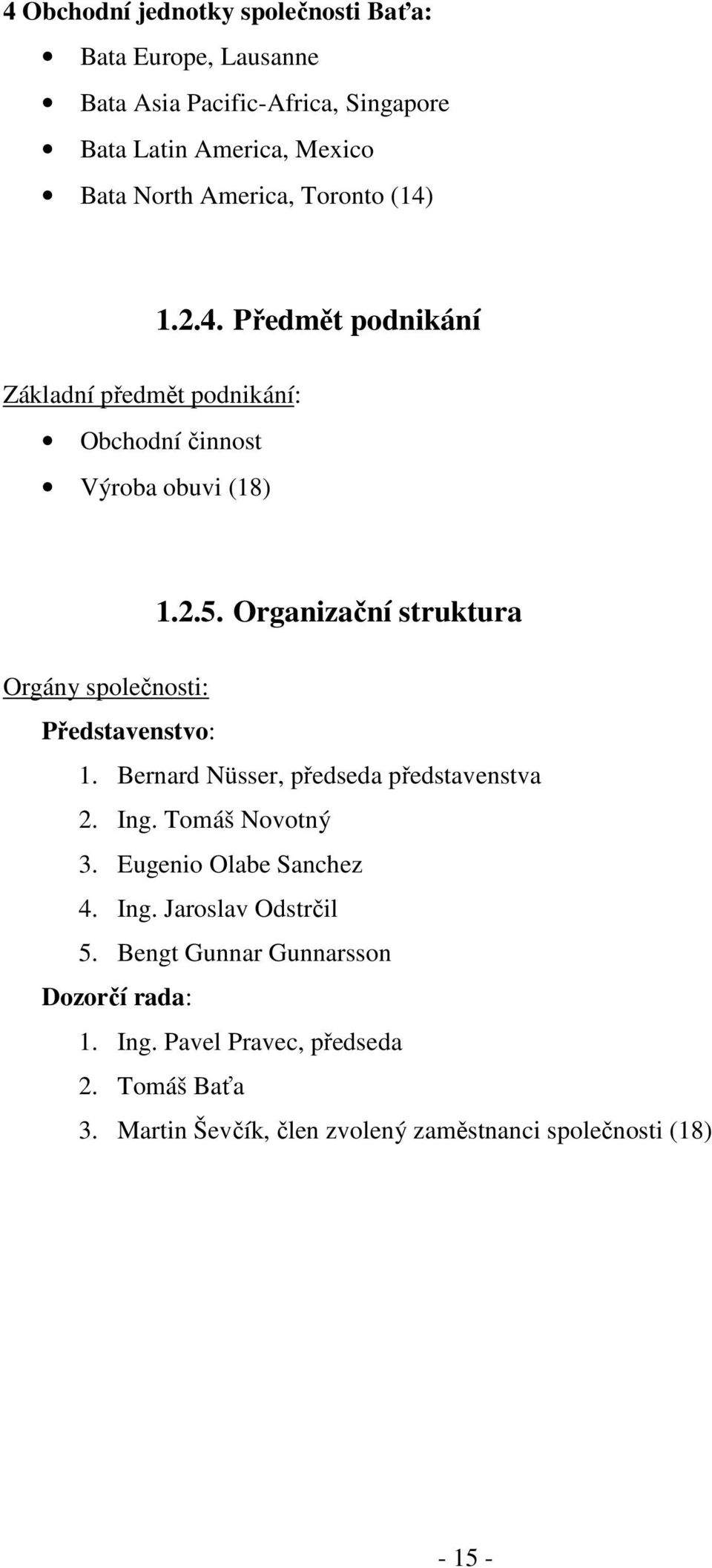 Organizační struktura Orgány společnosti: Představenstvo: 1. Bernard Nüsser, předseda představenstva 2. Ing. Tomáš Novotný 3.