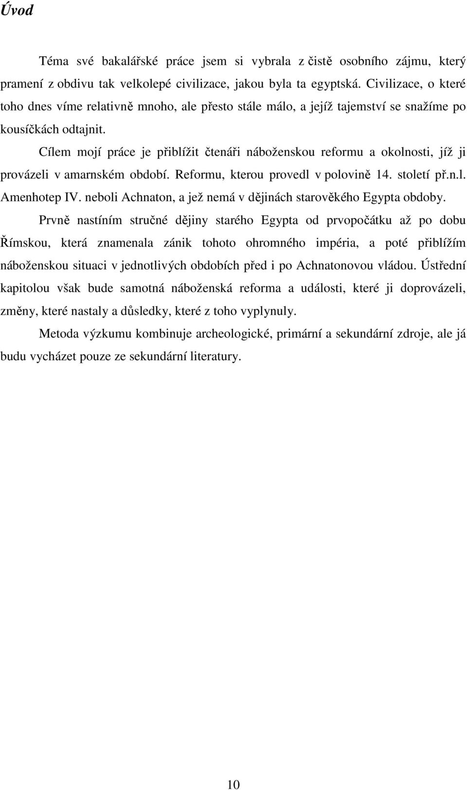 Cílem mojí práce je přiblížit čtenáři náboženskou reformu a okolnosti, jíž ji provázeli v amarnském období. Reformu, kterou provedl v polovině 14. století př.n.l. Amenhotep IV.