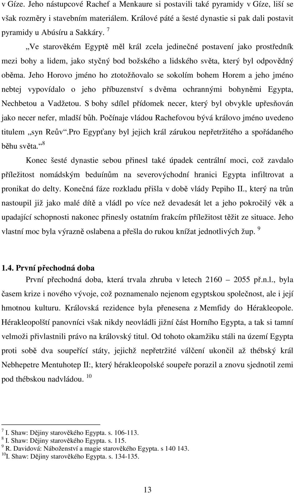 7 Ve starověkém Egyptě měl král zcela jedinečné postavení jako prostředník mezi bohy a lidem, jako styčný bod božského a lidského světa, který byl odpovědný oběma.