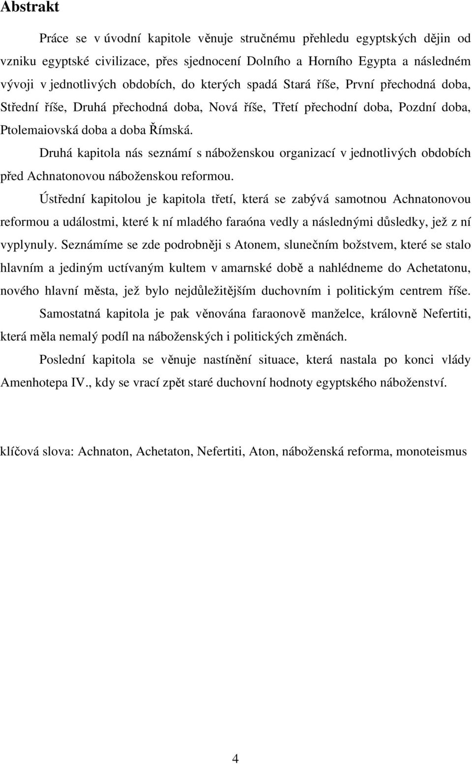 Druhá kapitola nás seznámí s náboženskou organizací v jednotlivých obdobích před Achnatonovou náboženskou reformou.