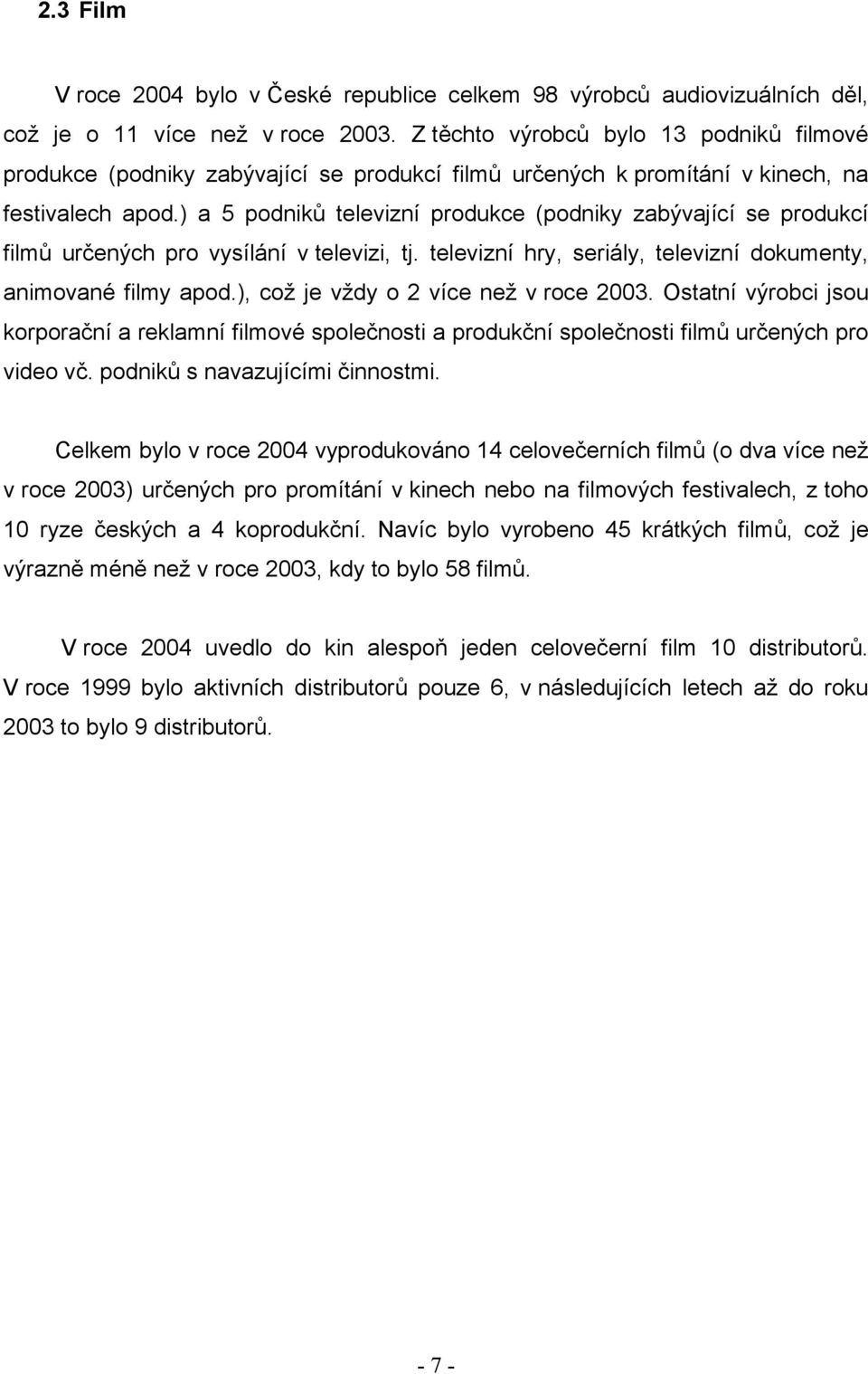 ) a 5 podniků televizní produkce (podniky zabývající se produkcí filmů určených pro vysílání v televizi, tj. televizní hry, seriály, televizní dokumenty, animované filmy apod.