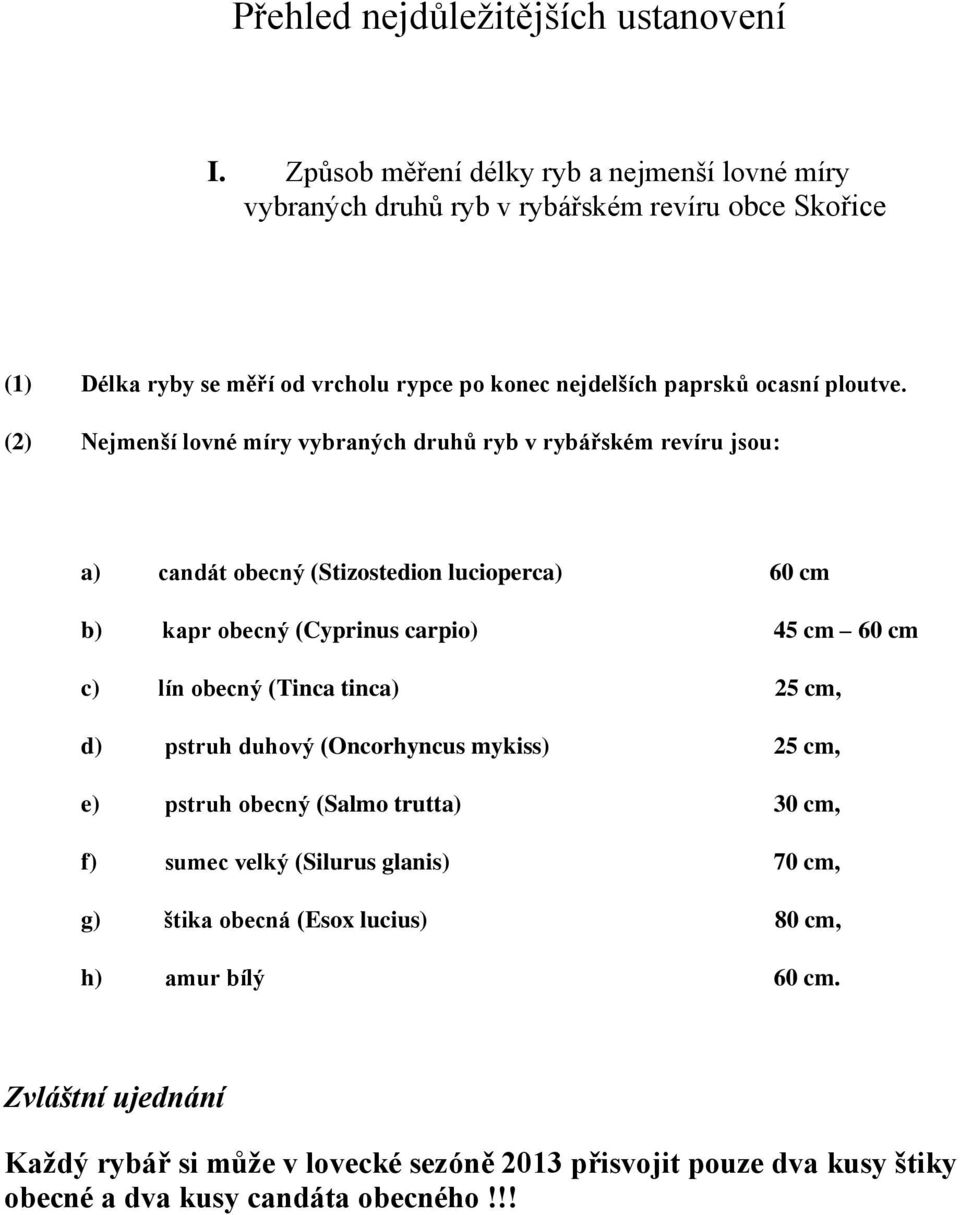 (2) Nejmenší lovné míry vybraných druhů ryb v rybářském revíru jsou: a) candát obecný (Stizostedion lucioperca) 60 cm b) kapr obecný (Cyprinus carpio) 45 cm 60 cm c) lín obecný