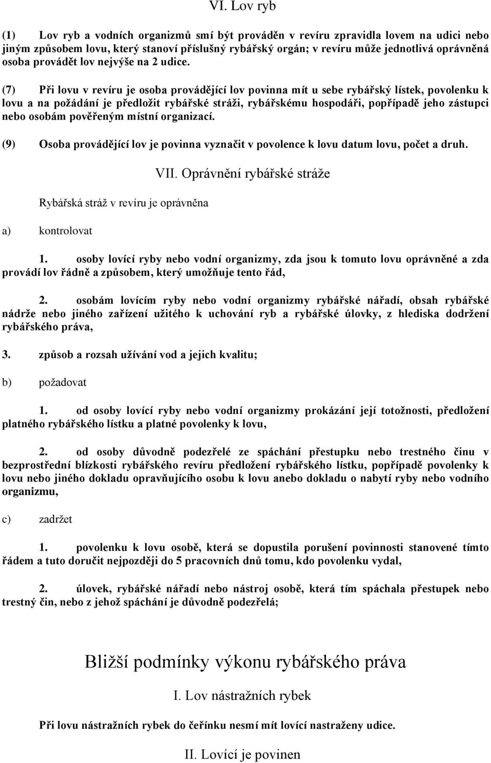 (7) Při lovu v revíru je osoba provádějící lov povinna mít u sebe rybářský lístek, povolenku k lovu a na požádání je předložit rybářské stráži, rybářskému hospodáři, popřípadě jeho zástupci nebo