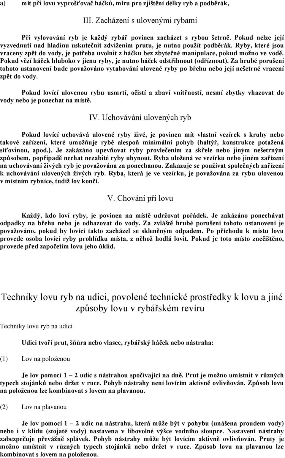 Ryby, které jsou vraceny zpět do vody, je potřeba uvolnit z háčku bez zbytečné manipulace, pokud možno ve vodě. Pokud vězí háček hluboko v jícnu ryby, je nutno háček odstřihnout (odříznout).