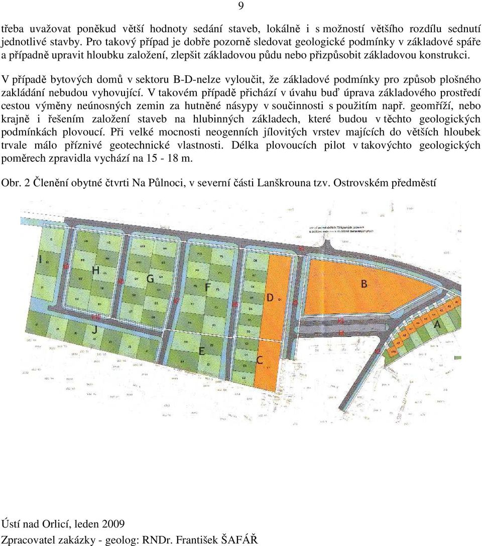 V případě bytových domů v sektoru B-D-nelze vyloučit, že základové podmínky pro způsob plošného zakládání nebudou vyhovující.