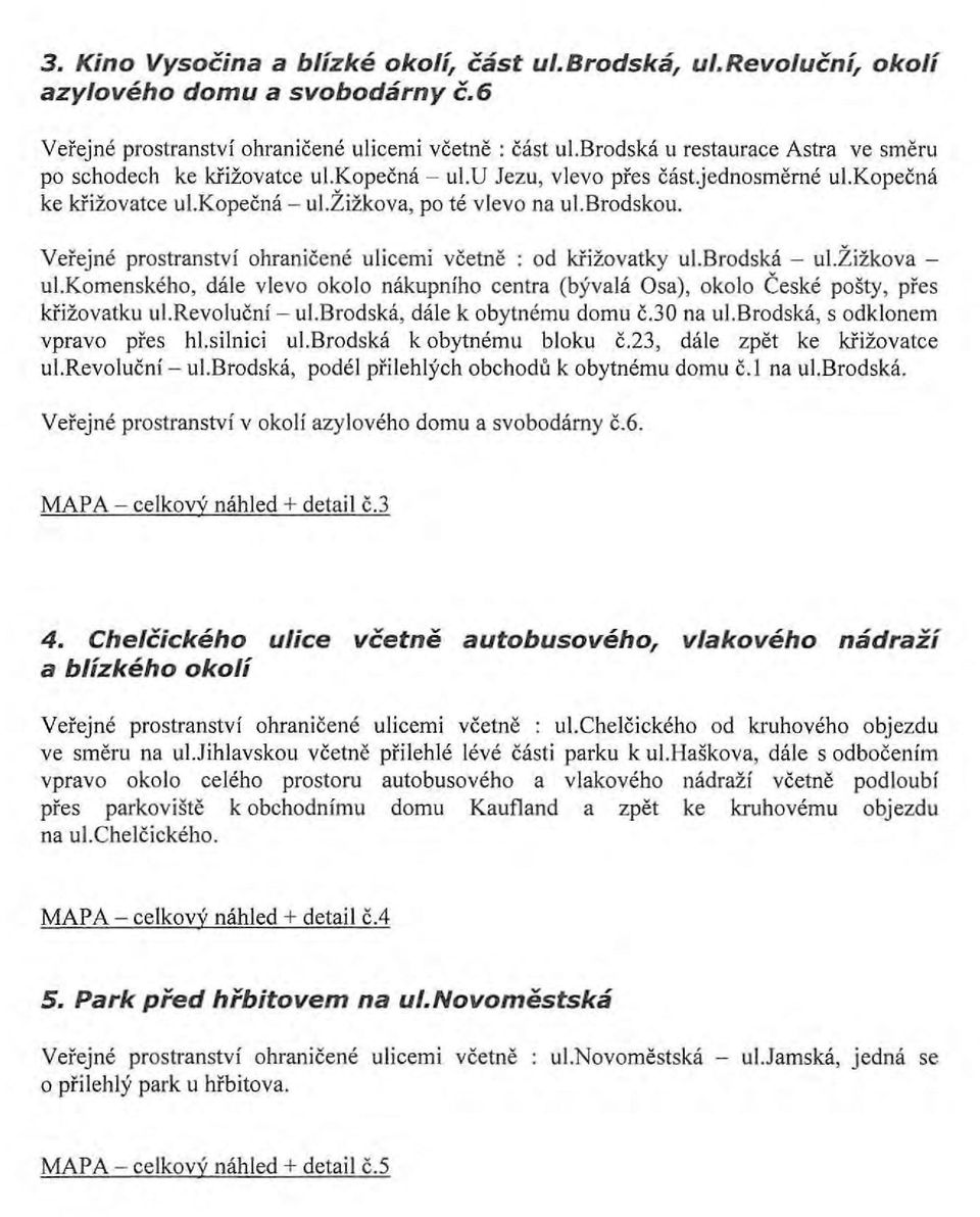 Verejne prostranstvi ohranicene ulicemi vcetne : od kfizovatky ul.brodska - ul.zizkova - ui.komenskeho, dale vlevo okolo nakupniho centra (byvala Osa), okolo Ceske posty, pres krizovatku ul.