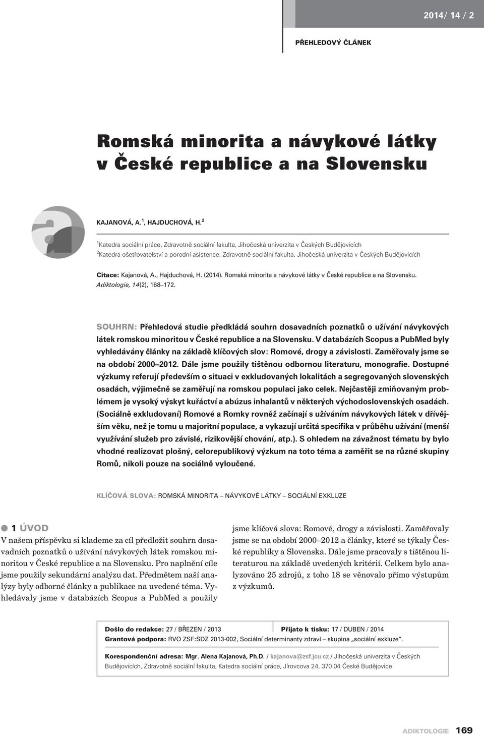 Èeských Budìjovicích Citace: Kajanová, A., Hajduchová, H. (2014). Romská minorita a návykové látky v Èeské republice a na Slovensku. Adiktologie, 14(2), 168 172.