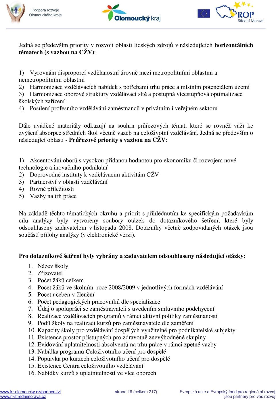 školských zařízení 4) Posílení profesního vzdělávání zaměstnanců v privátním i veřejném sektoru Dále uváděné materiály odkazují na souhrn průřezových témat, které se rovněž váží ke zvýšení absorpce