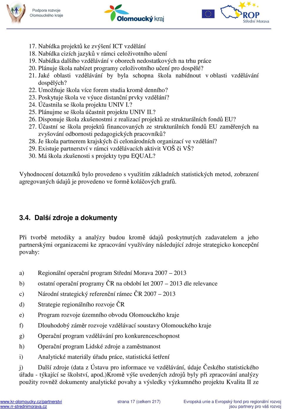 Umožňuje škola více forem studia kromě denního? 23. Poskytuje škola ve výuce distanční prvky vzdělání? 24. Účastnila se škola projektu UNIV I.? 25. Plánujme se škola účastnit projektu UNIV II.? 26.