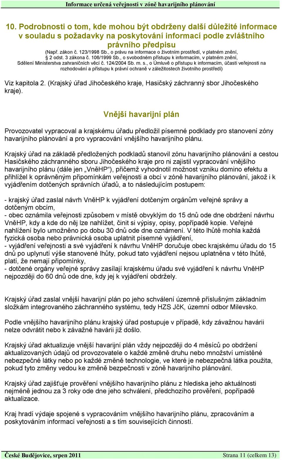 124/2004 Sb. m. s., o Úmluvě o přístupu k informacím, účasti veřejnosti na rozhodování a přístupu k právní ochraně v záležitostech životního prostředí) Viz kapitola 2.