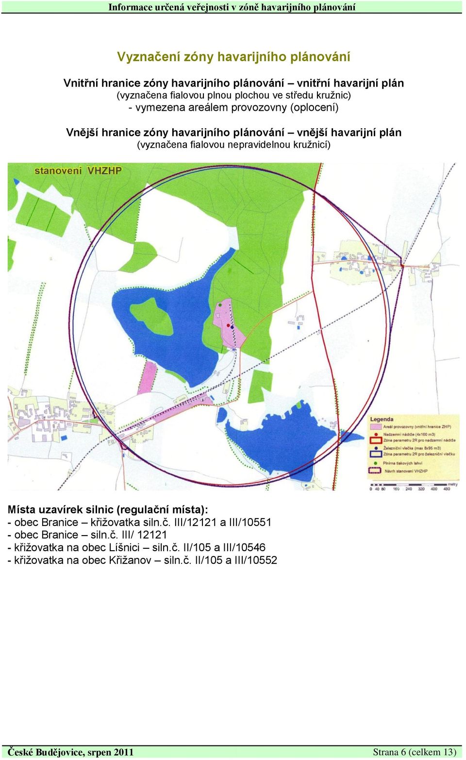 kružnicí) Místa uzavírek silnic (regulační místa): - obec Branice křižovatka siln.č. III/12121 a III/10551 - obec Branice siln.č. III/ 12121 - křižovatka na obec Líšnici siln.