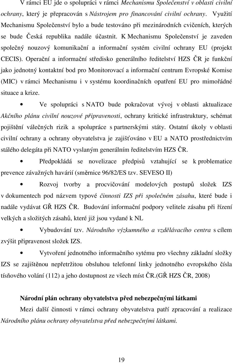 K Mechanismu Společenství je zaveden společný nouzový komunikační a informační systém civilní ochrany EU (projekt CECIS).