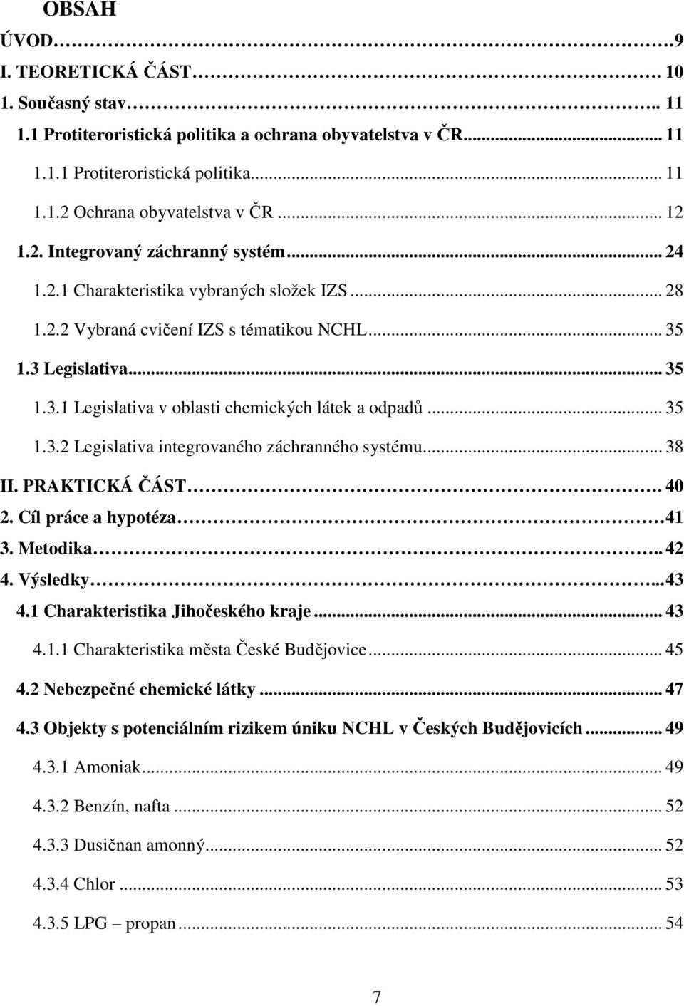 .. 35 1.3.2 Legislativa integrovaného záchranného systému... 38 II. PRAKTICKÁ ČÁST. 40 2. Cíl práce a hypotéza 41 3. Metodika.. 42 4. Výsledky... 43 4.1 Charakteristika Jihočeského kraje... 43 4.1.1 Charakteristika města České Budějovice.