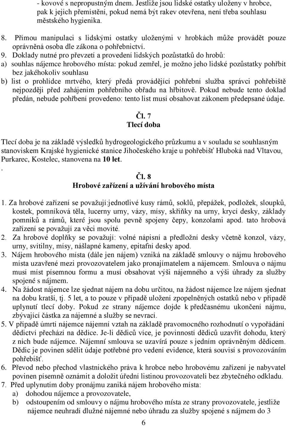 Doklady nutné pro převzetí a provedení lidských pozůstatků do hrobů: a) souhlas nájemce hrobového místa: pokud zemřel, je možno jeho lidské pozůstatky pohřbít bez jakéhokoliv souhlasu b) list o