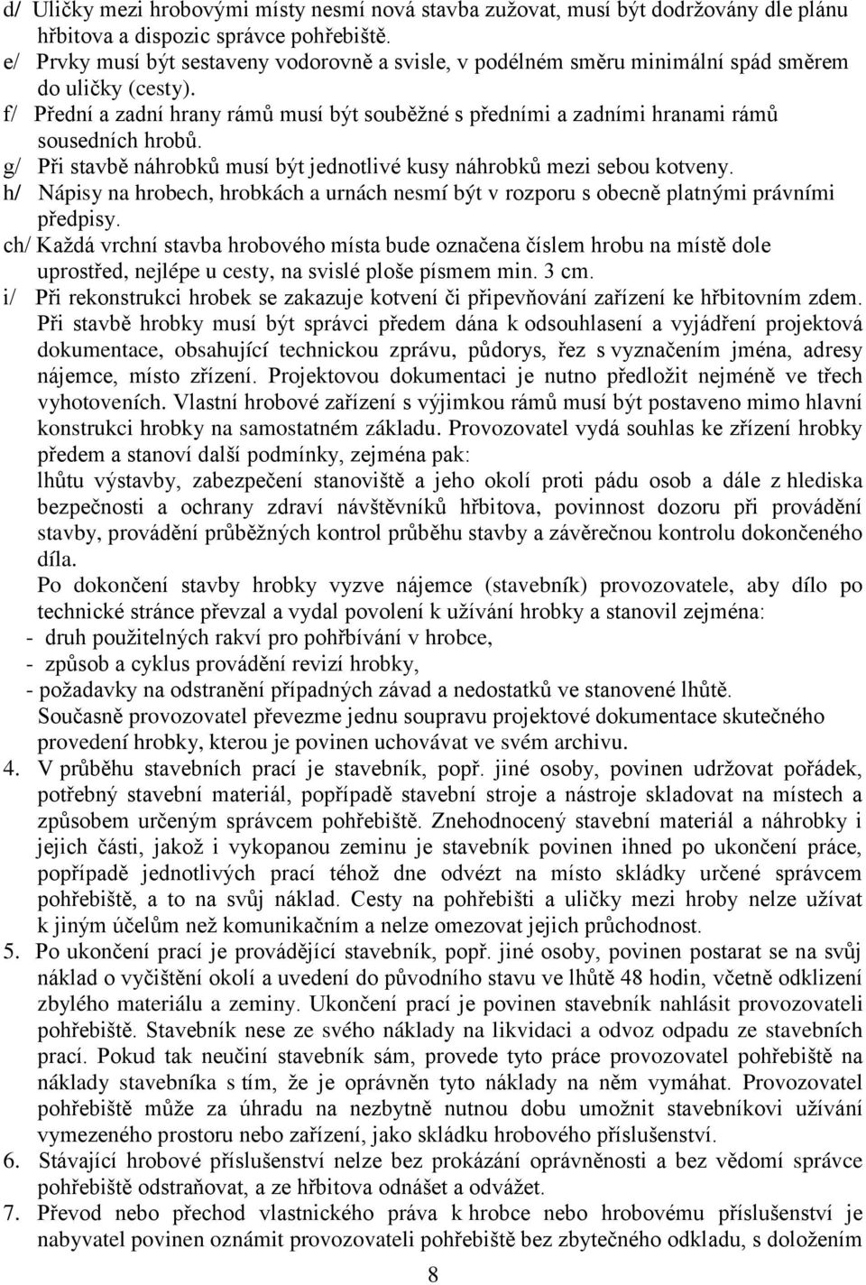 f/ Přední a zadní hrany rámů musí být souběžné s předními a zadními hranami rámů sousedních hrobů. g/ Při stavbě náhrobků musí být jednotlivé kusy náhrobků mezi sebou kotveny.