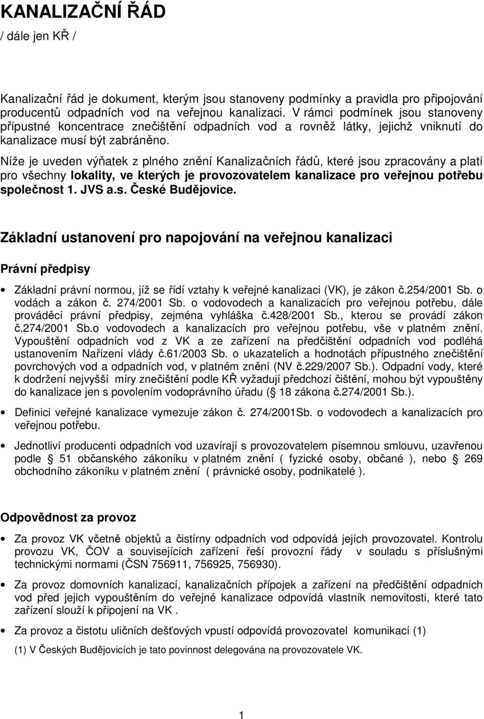 Níže je uveden výňatek z plného znění Kanalizačních řádů, které jsou zpracovány a platí pro všechny lokality, ve kterých je provozovatelem kanalizace pro veřejnou potřebu společnost 1. JVS a.s. České Budějovice.