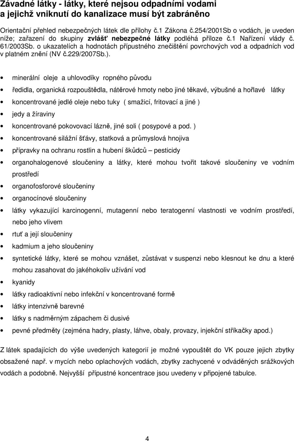 o ukazatelích a hodnotách přípustného znečištění povrchových vod a odpadních vod v platném znění (NV č.229/2007sb.).