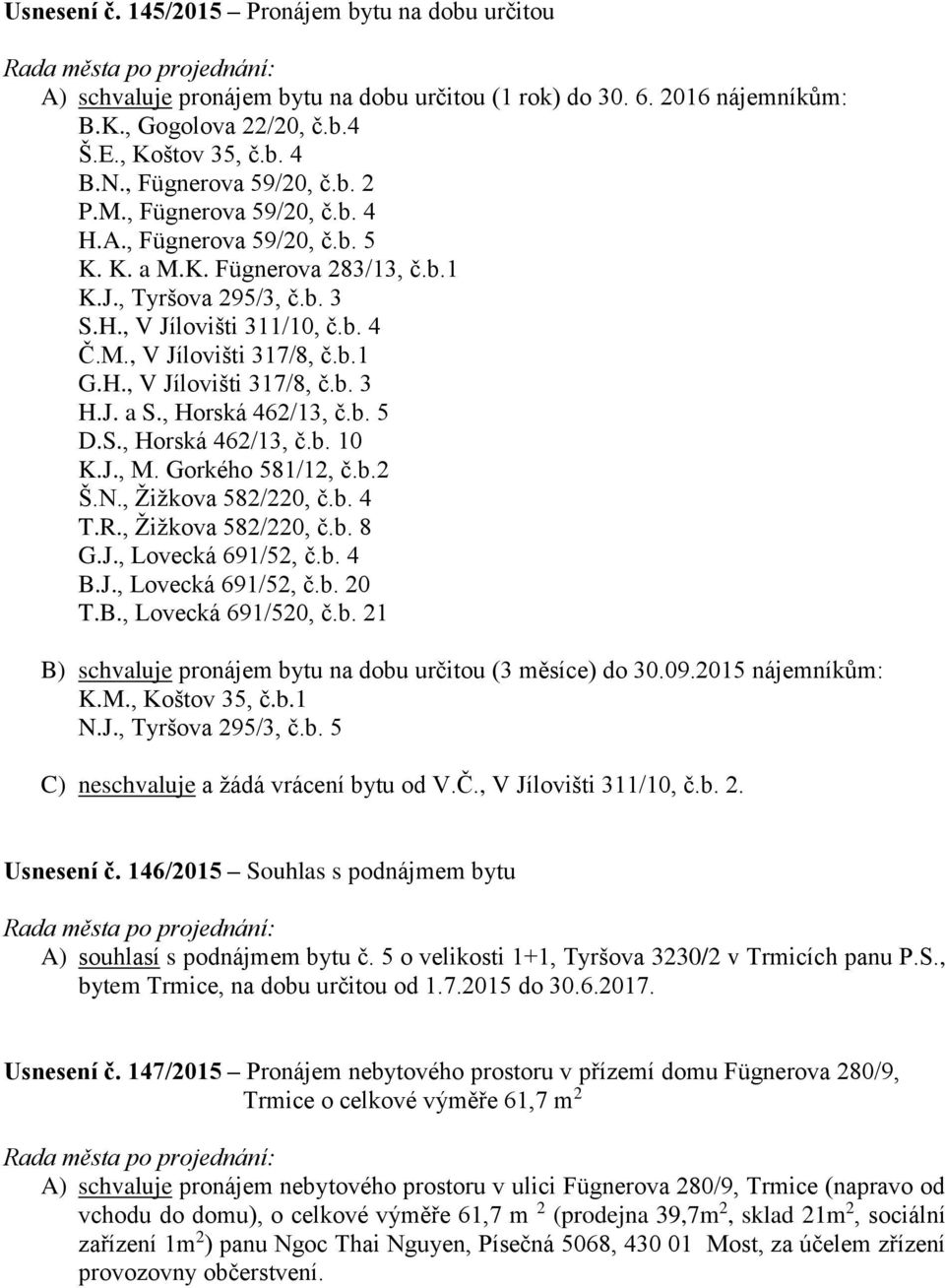 b.1 G.H., V Jílovišti 317/8, č.b. 3 H.J. a S., Horská 462/13, č.b. 5 D.S., Horská 462/13, č.b. 10 K.J., M. Gorkého 581/12, č.b.2 Š.N., Žižkova 582/220, č.b. 4 T.R., Žižkova 582/220, č.b. 8 G.J., Lovecká 691/52, č.