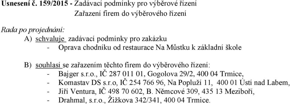 podmínky pro zakázku - Oprava chodníku od restaurace Na Můstku k základní škole B) souhlasí se zařazením těchto firem do výběrového