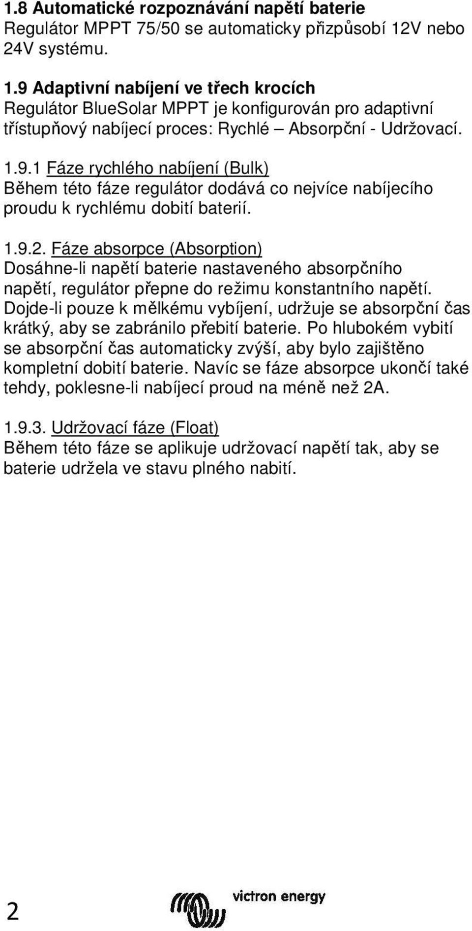 1.9.2. Fáze absorpce (Absorption) Dosáhne-li napětí baterie nastaveného absorpčního napětí, regulátor přepne do režimu konstantního napětí.