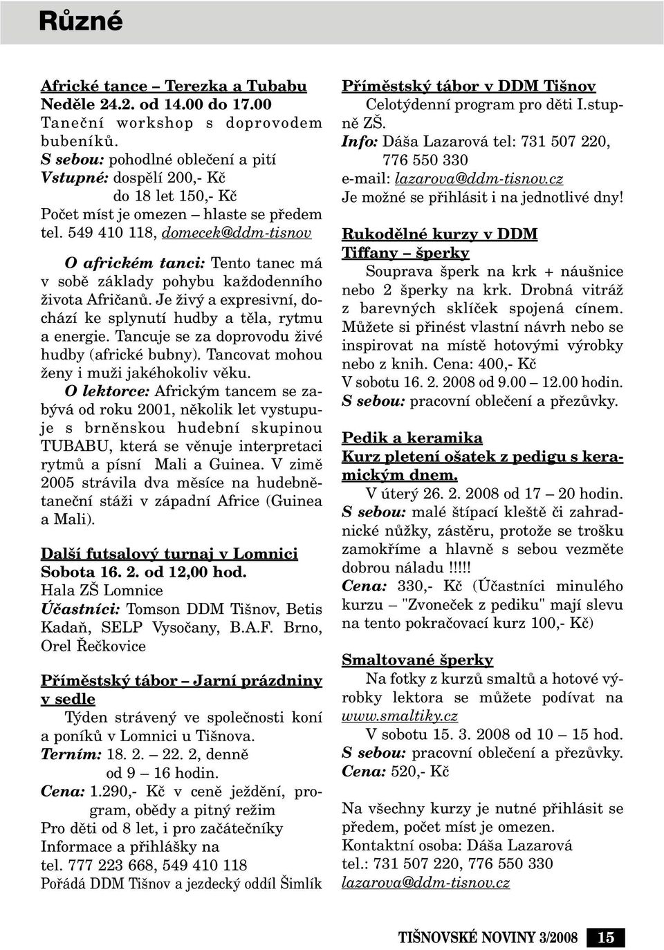 549 410 118, domecek@ddm-tisnov Oafrickém tanci: Tento tanec má v sobû základy pohybu kaïdodenního Ïivota AfriãanÛ. Je Ïiv a expresivní, dochází ke splynutí hudby a tûla, rytmu a energie.