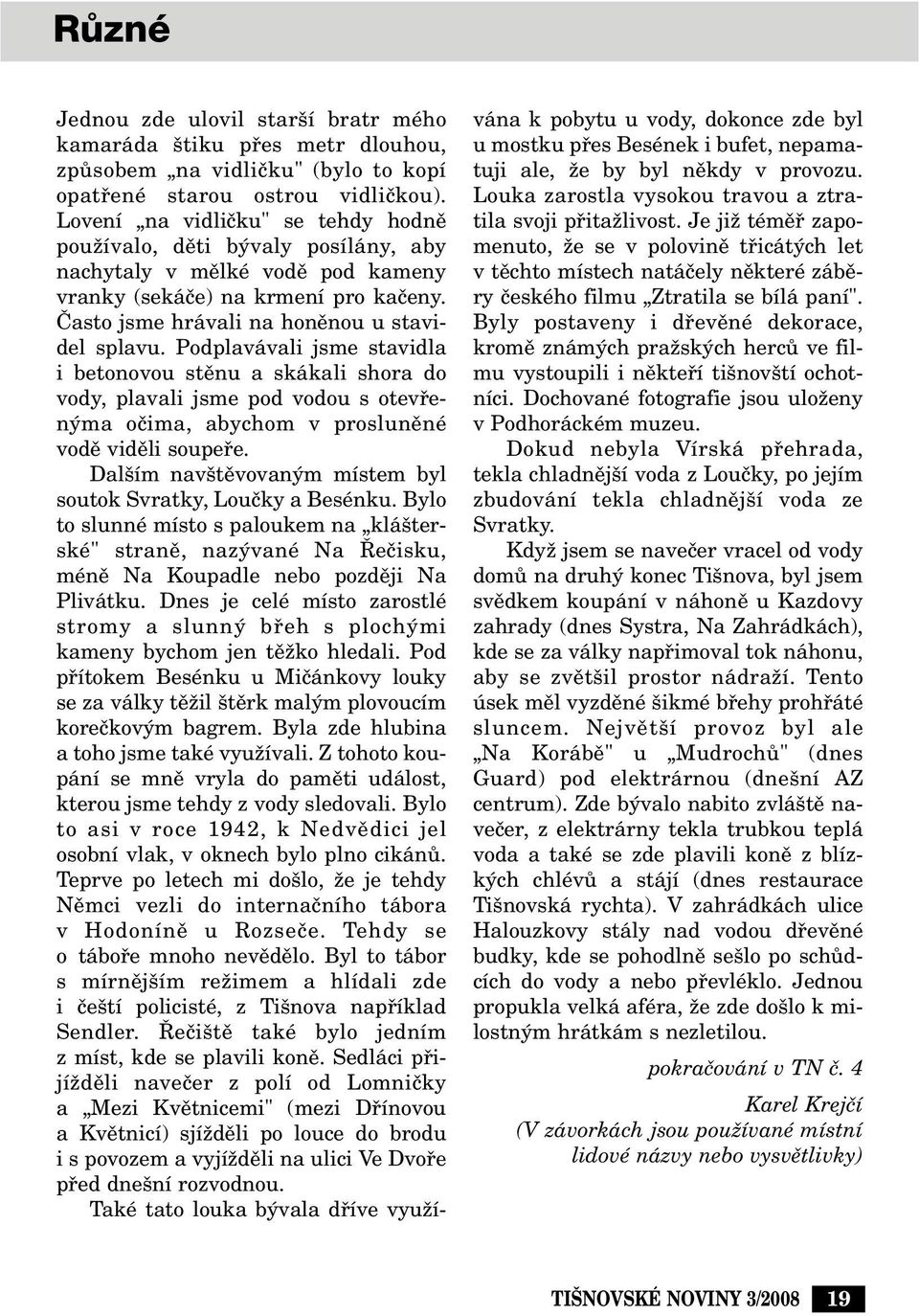 Podplavávali jsme stavidla i betonovou stûnu a skákali shora do vody, plavali jsme pod vodou s otevfien ma oãima, abychom v proslunûné vodû vidûli soupefie.