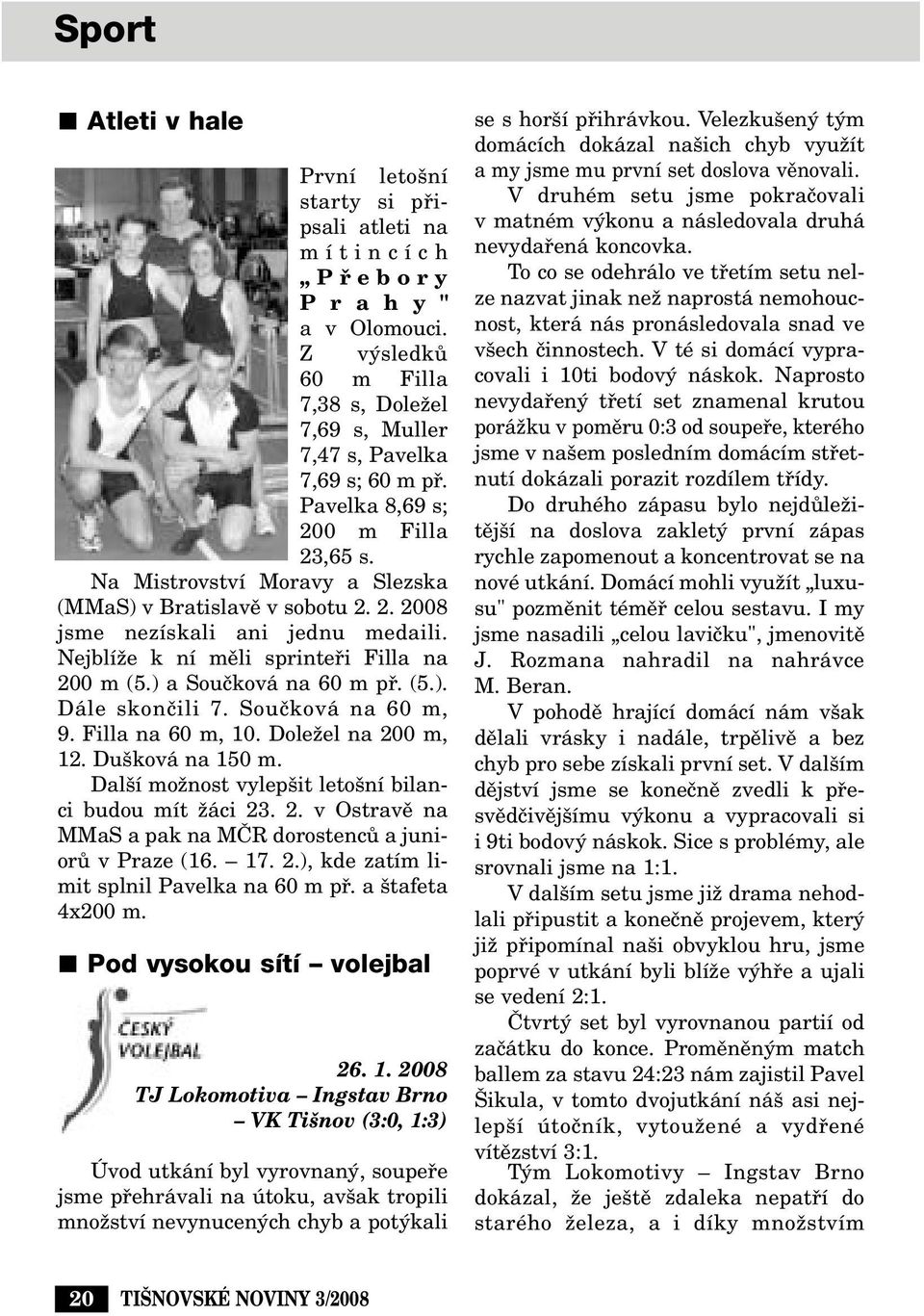 ) a Souãková na 60 m pfi. (5.). Dále skonãili 7. Souãková na 60 m, 9. Filla na 60 m, 10. DoleÏel na 200 m, 12. Du ková na 150 m. Dal í moïnost vylep it leto ní bilanci budou mít Ïáci 23. 2. v Ostravû na MMaS a pak na MâR dorostencû a juniorû v Praze (16.