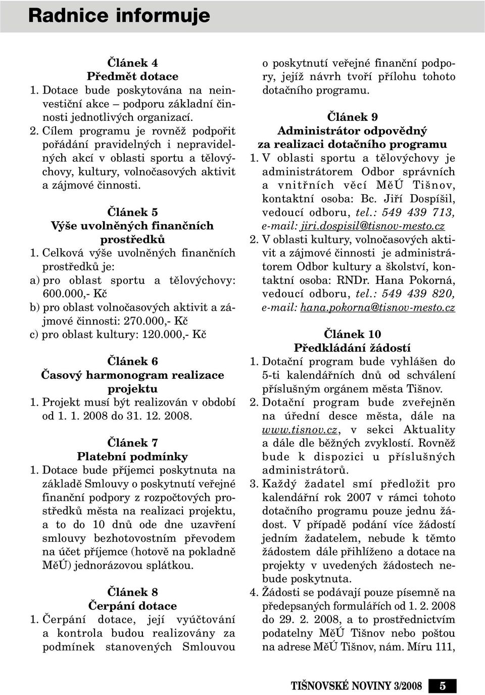 âlánek 5 V e uvolnûn ch finanãních prostfiedkû 1. Celková v e uvolnûn ch finanãních prostfiedkû je: a) pro oblast sportu a tûlov chovy: 600.