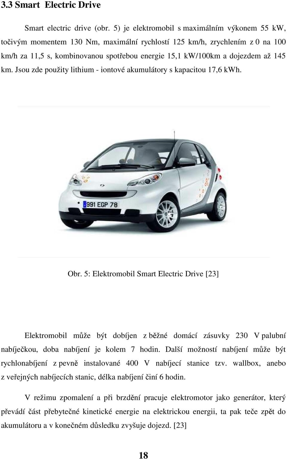 145 km. Jsou zde použity lithium - iontové akumulátory s kapacitou 17,6 kwh. Obr.