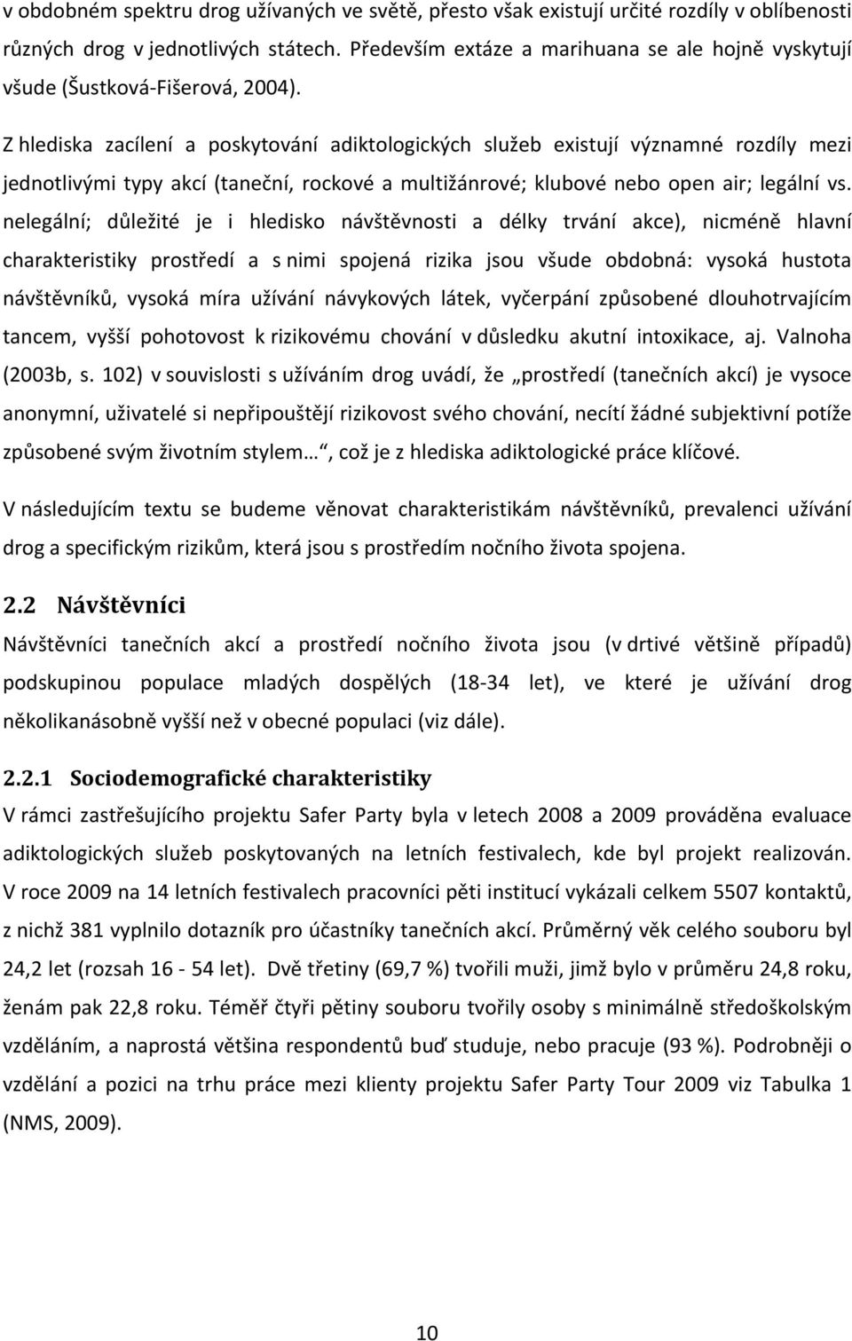 Z hlediska zacílení a poskytování adiktologických služeb existují významné rozdíly mezi jednotlivými typy akcí (taneční, rockové a multižánrové; klubové nebo open air; legální vs.