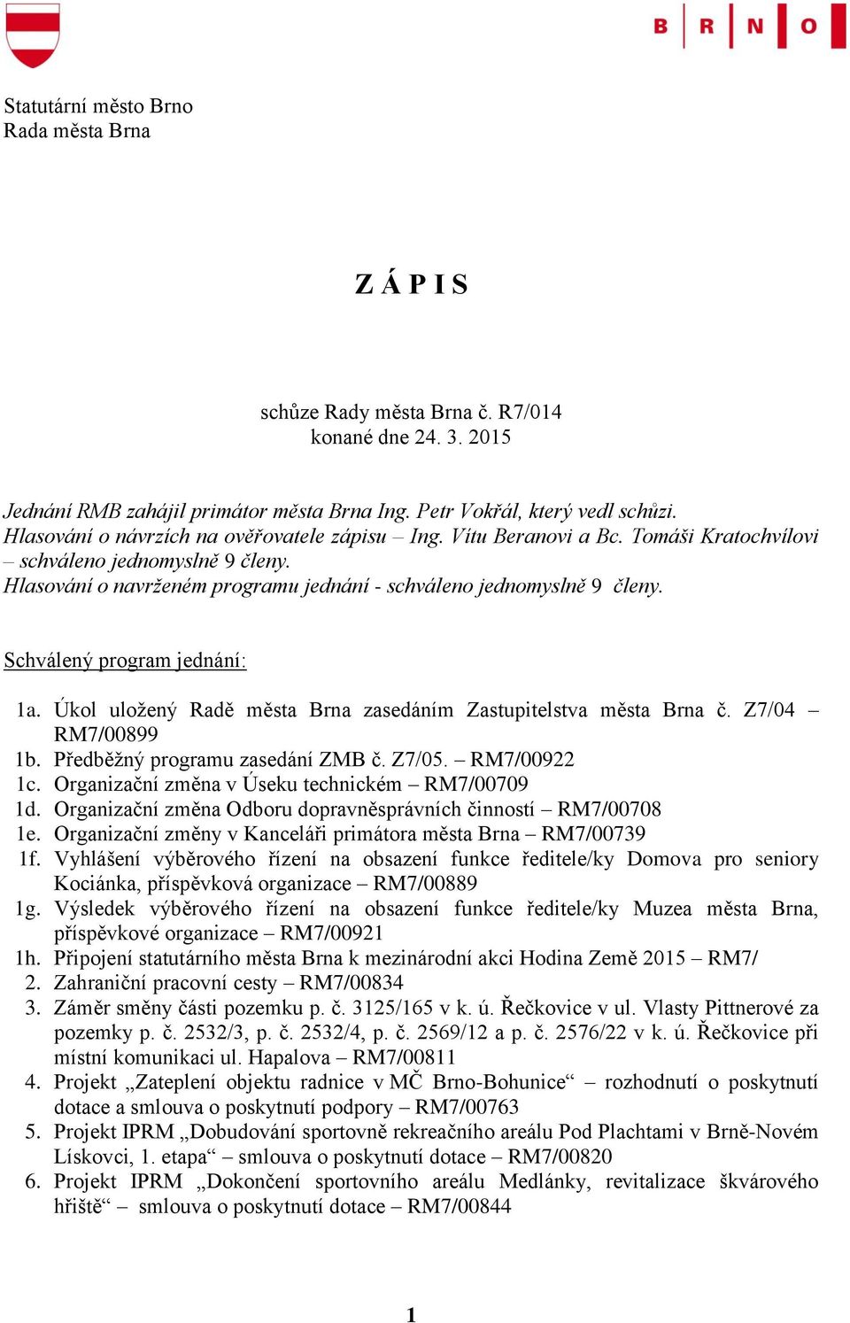 Schválený program jednání: 1a. Úkol uložený Radě města Brna zasedáním Zastupitelstva města Brna č. Z7/04 RM7/00899 1b. Předběžný programu zasedání ZMB č. Z7/05. RM7/00922 1c.