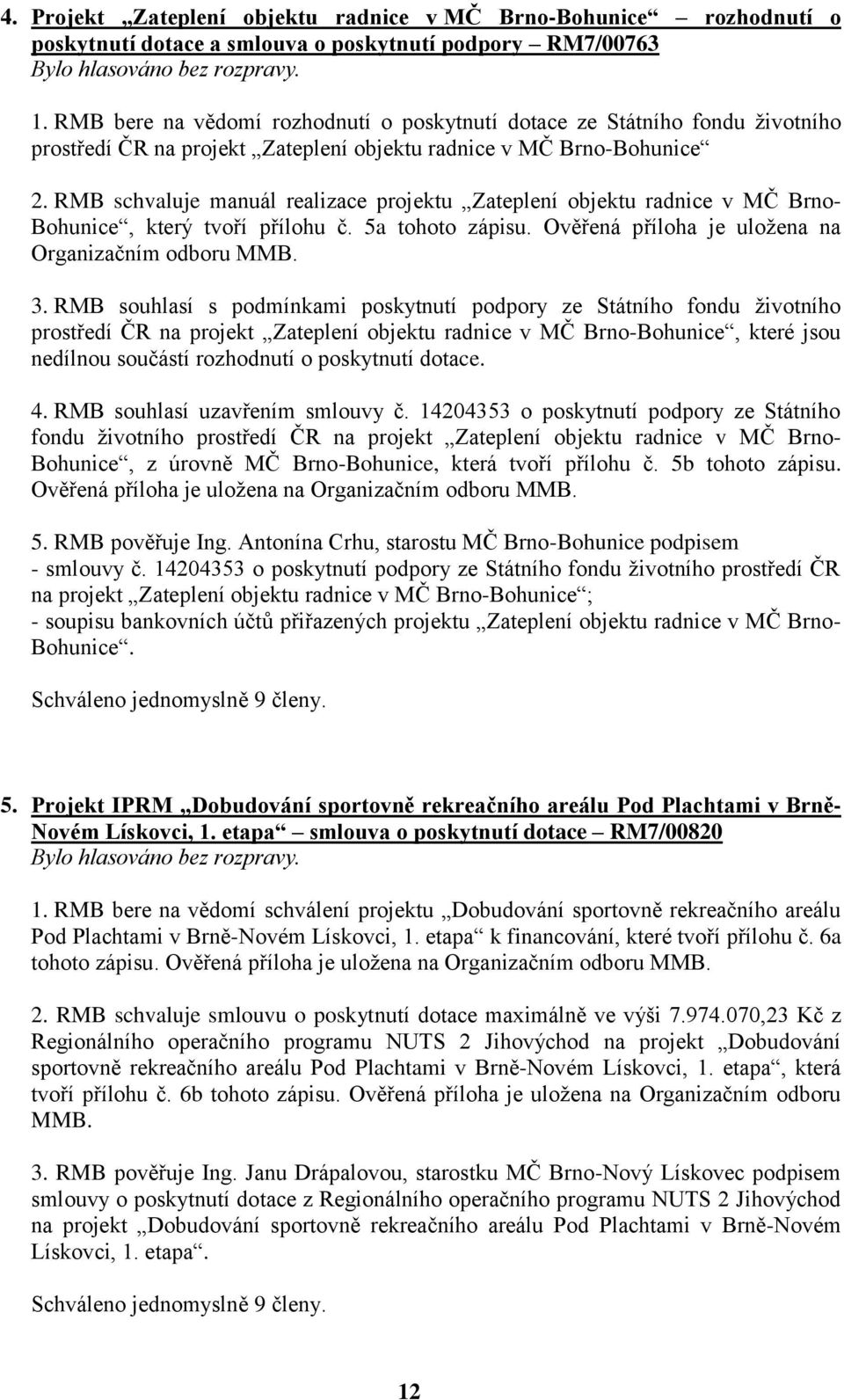 RMB schvaluje manuál realizace projektu Zateplení objektu radnice v MČ Brno- Bohunice, který tvoří přílohu č. 5a tohoto zápisu. Ověřená příloha je uložena na Organizačním odboru MMB. 3.