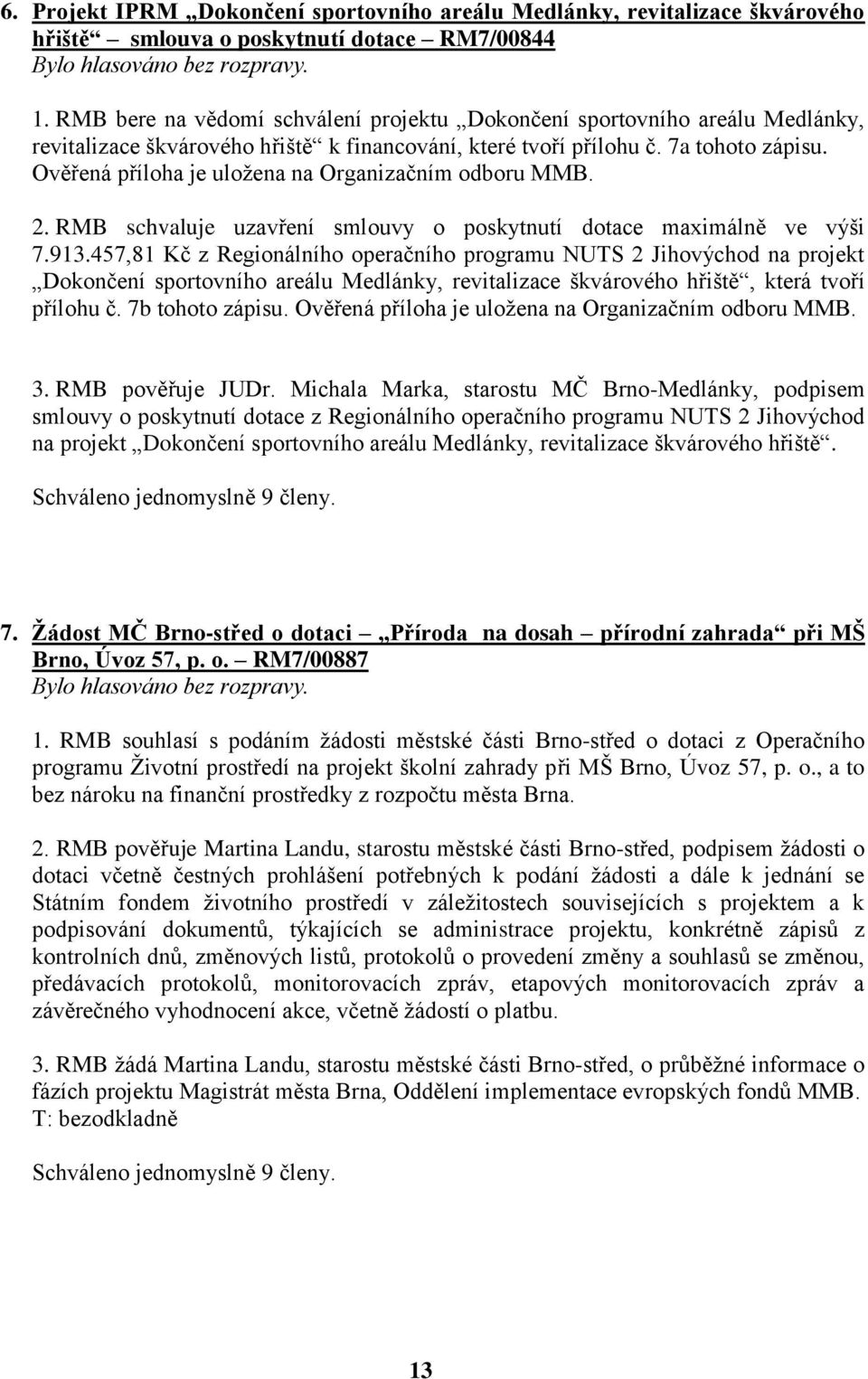 Ověřená příloha je uložena na Organizačním odboru MMB. 2. RMB schvaluje uzavření smlouvy o poskytnutí dotace maximálně ve výši 7.913.