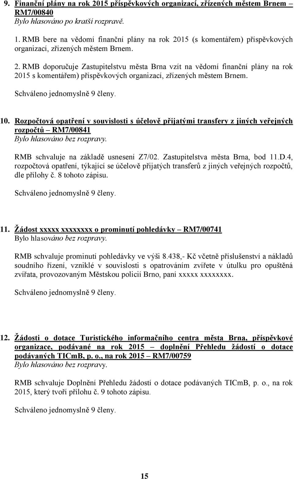 10. Rozpočtová opatření v souvislosti s účelově přijatými transfery z jiných veřejných rozpočtů RM7/00841 RMB schvaluje na základě usnesení Z7/02. Zastupitelstva města Brna, bod 11.D.