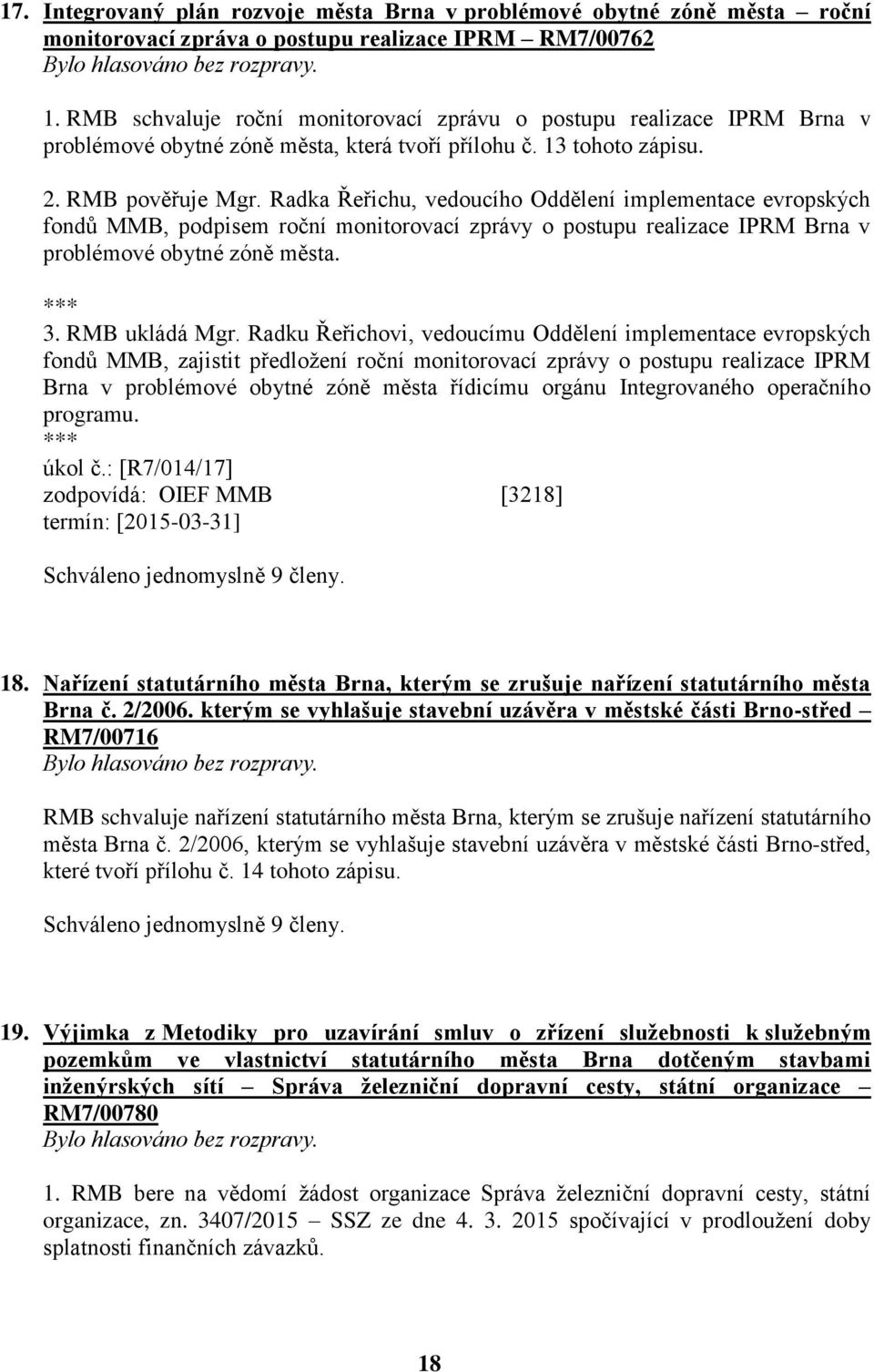 Radka Řeřichu, vedoucího Oddělení implementace evropských fondů MMB, podpisem roční monitorovací zprávy o postupu realizace IPRM Brna v problémové obytné zóně města. 3. RMB ukládá Mgr.