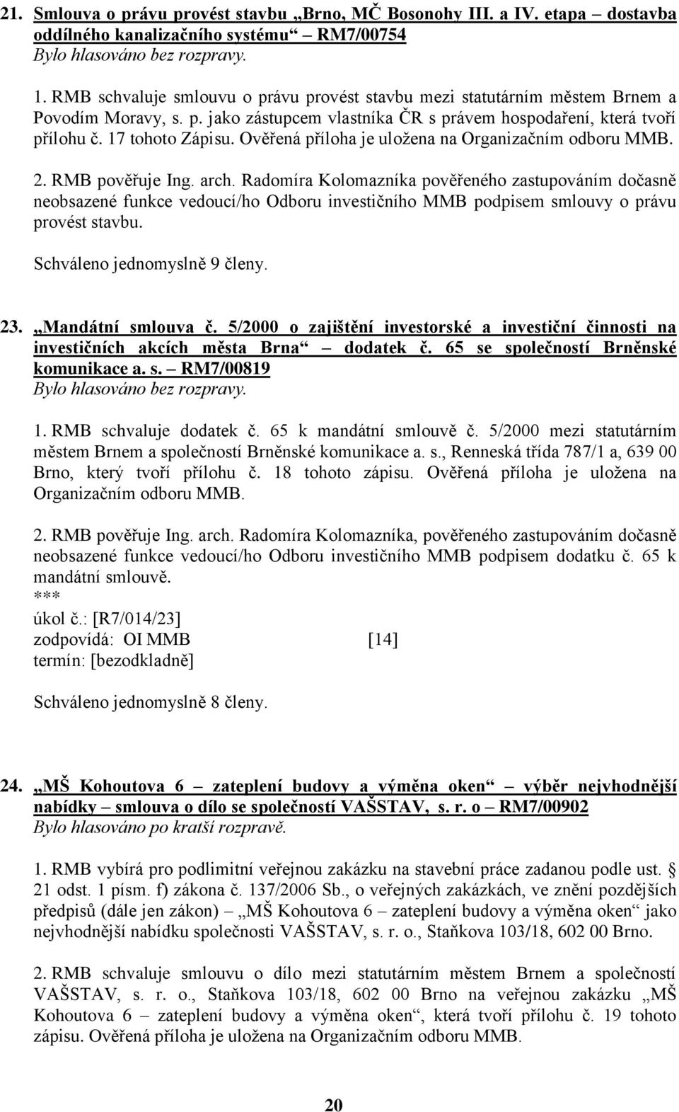 Ověřená příloha je uložena na Organizačním odboru MMB. 2. RMB pověřuje Ing. arch.