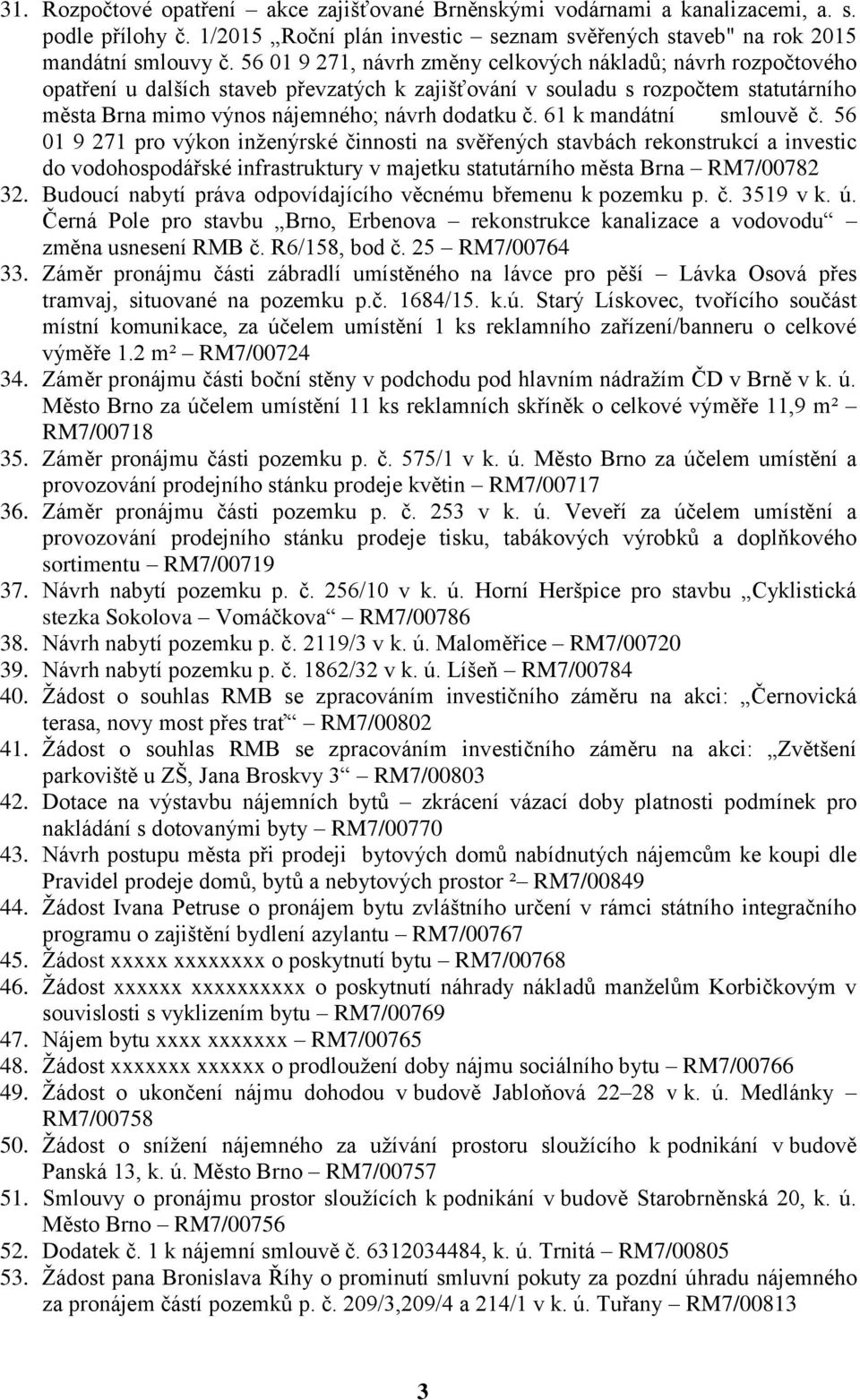 61 k mandátní smlouvě č. 56 01 9 271 pro výkon inženýrské činnosti na svěřených stavbách rekonstrukcí a investic do vodohospodářské infrastruktury v majetku statutárního města Brna RM7/00782 32.