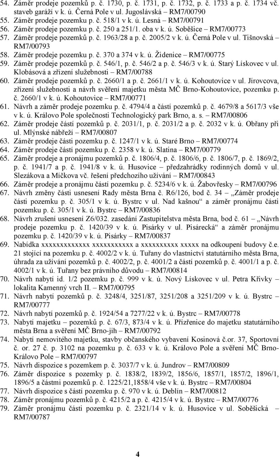 č. 370 a 374 v k. ú. Židenice RM7/00775 59. Záměr prodeje pozemků p. č. 546/1, p. č. 546/2 a p. č. 546/3 v k. ú. Starý Lískovec v ul. Klobásová a zřízení služebnosti RM7/00788 60.