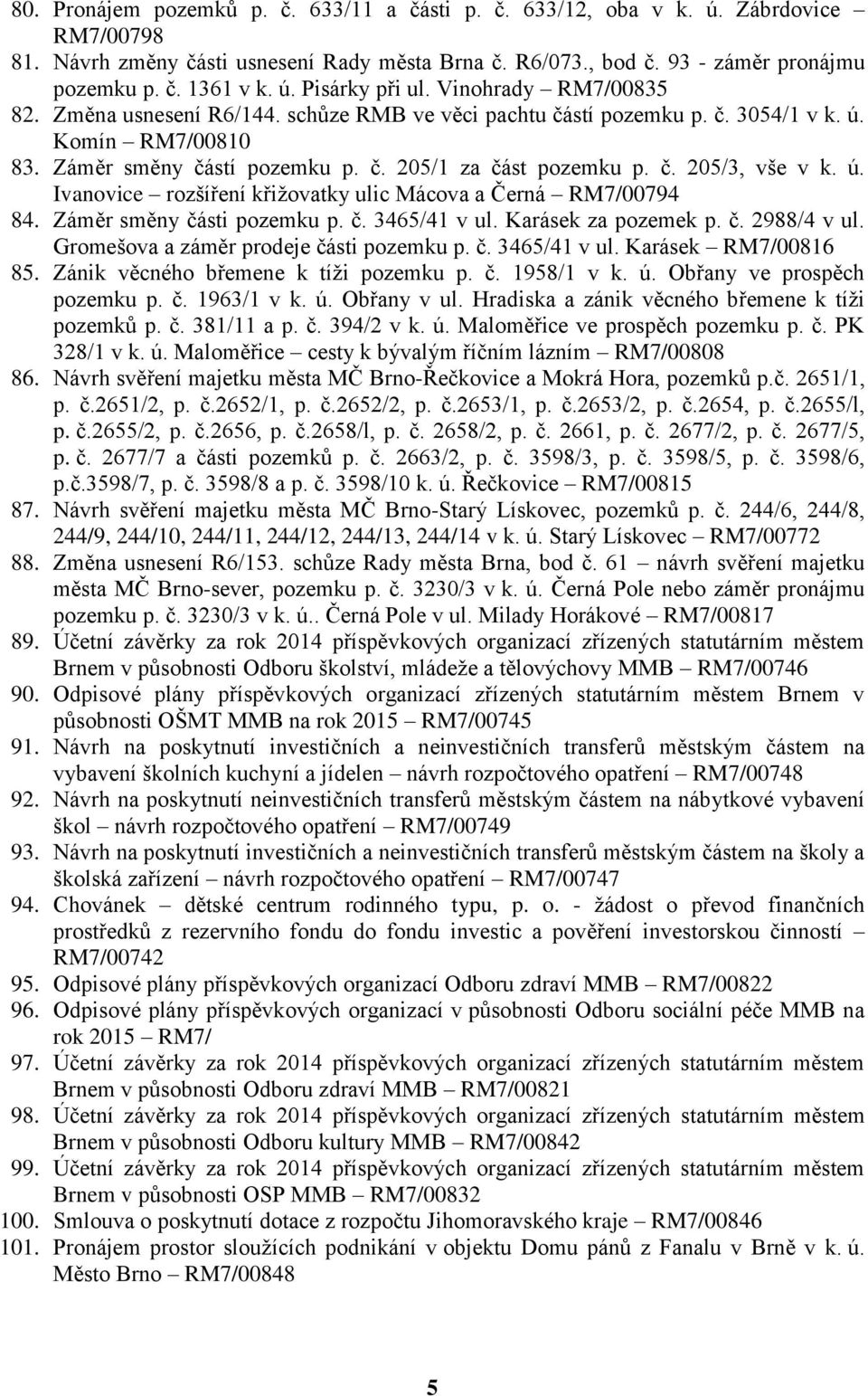 č. 205/3, vše v k. ú. Ivanovice rozšíření křižovatky ulic Mácova a Černá RM7/00794 84. Záměr směny části pozemku p. č. 3465/41 v ul. Karásek za pozemek p. č. 2988/4 v ul.