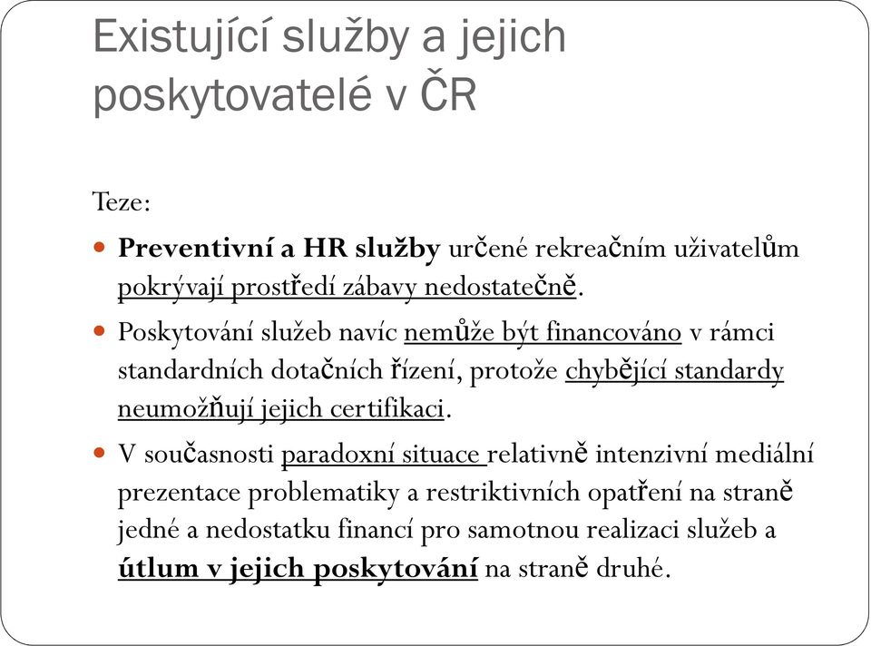 Poskytování služeb navíc nemůže být financováno v rámci standardních dotačních řízení, protože chybějící standardy neumožňují