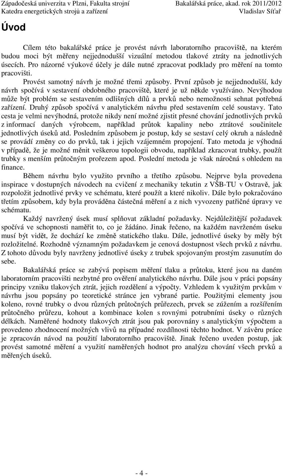 Pro názorné výukové účely je dále nutné zpracovat podklady pro měření na tomto pracovišti. Provést samotný návrh je možné třemi způsoby.