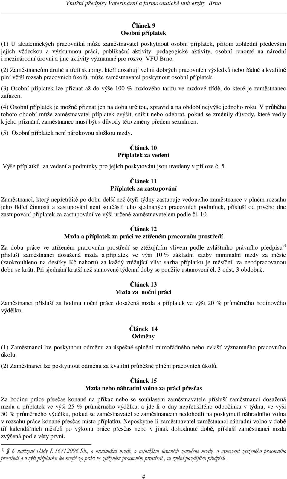 (2) Zaměstnancům druhé a třetí skupiny, kteří dosahují velmi dobrých pracovních výsledků nebo řádně a kvalitně plní větší rozsah pracovních úkolů, může zaměstnavatel poskytnout osobní příplatek.