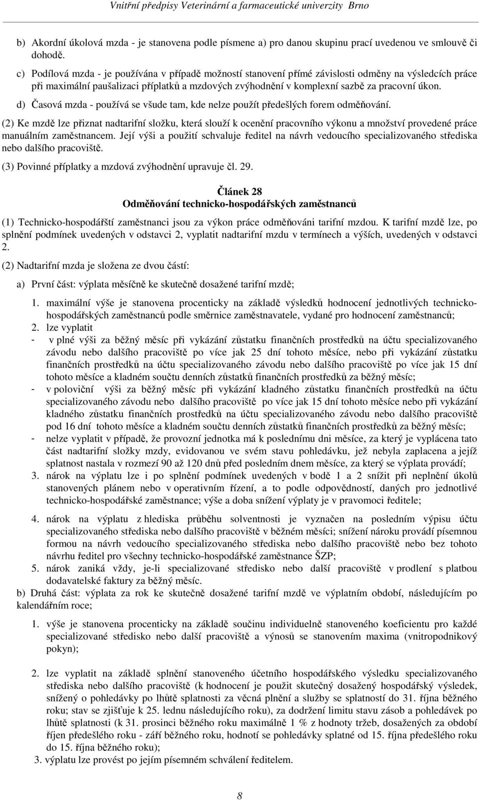 d) Časová mzda - používá se všude tam, kde nelze použít předešlých forem odměňování.