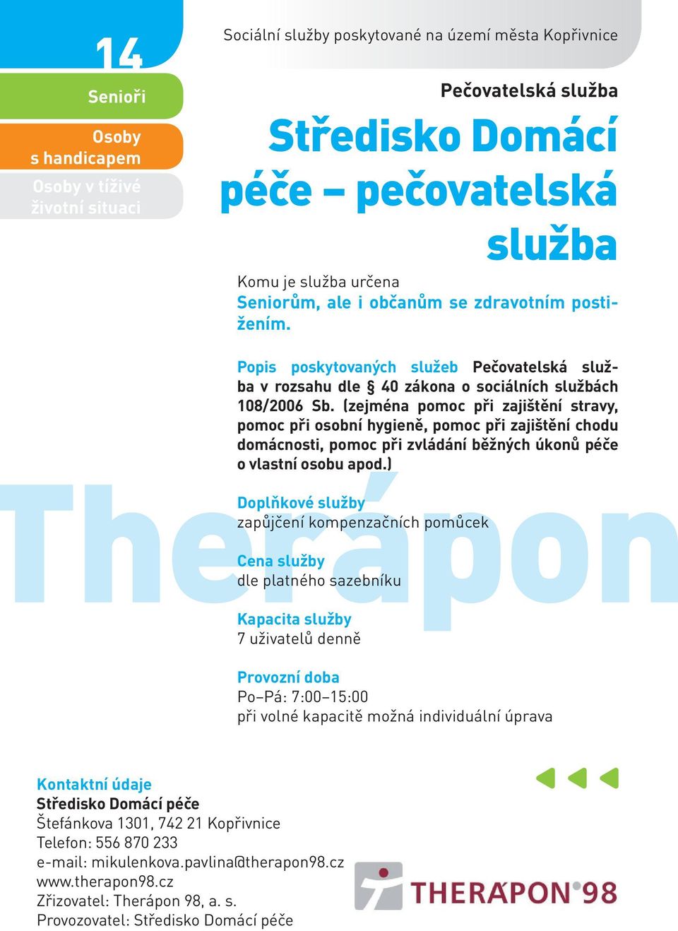 (zejména pomoc při zajištění stravy, pomoc při osobní hygieně, pomoc při zajištění chodu domácnosti, pomoc při zvládání běžných úkonů péče o vlastní osobu apod.