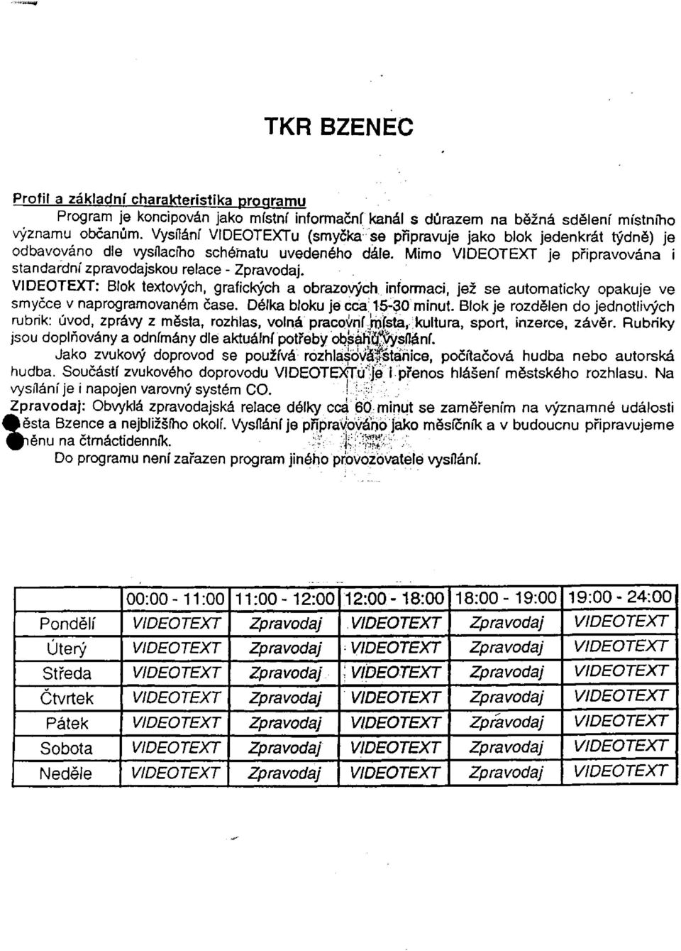 : Blok textových, grafických a obrazových informaci, jež se automaticky opakuje ve smyčce v naprogramovaném čase. Délka bloku je cca; 15-30 minut.