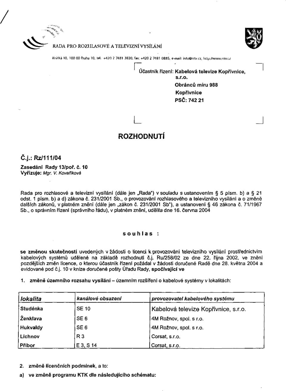 řizuje: Mgr. V. Kovaříková Rada pro rozhlasové a televizní (dále jen Rada") v souladu s ustanovením 5 písm. b) a 21 odst. 1 písm. b) a d) zákona č. 231/2001 Sb.