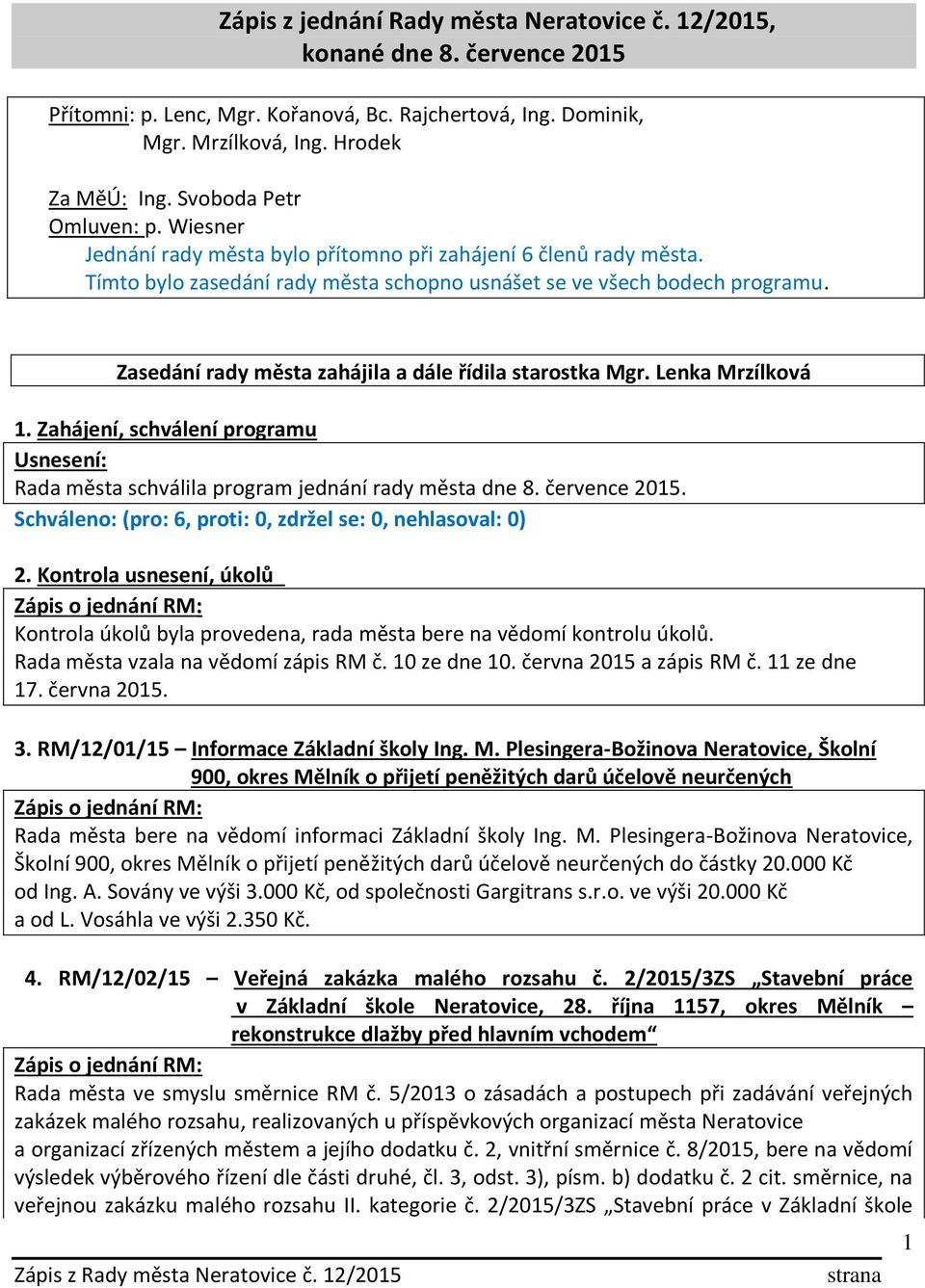 Zasedání rady města zahájila a dále řídila starostka Mgr. Lenka Mrzílková 1. Zahájení, schválení programu Rada města schválila program jednání rady města dne 8. července 20