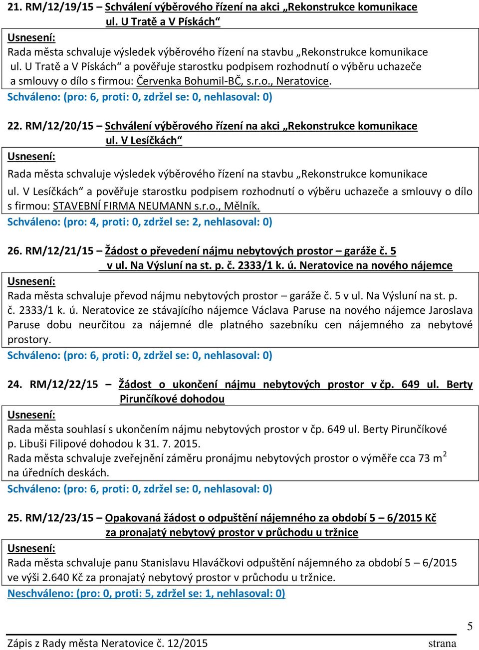 RM/12/20/15 Schválení výběrového řízení na akci Rekonstrukce komunikace ul. V Lesíčkách Rada města schvaluje výsledek výběrového řízení na stavbu Rekonstrukce komunikace ul.