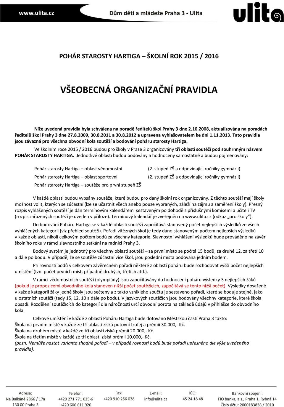 Ve školním roce 2015 / 2016 budou pro školy v Praze 3 organizovány tři oblasti soutěží pod souhrnným názvem POHÁR STAROSTY HARTIGA.