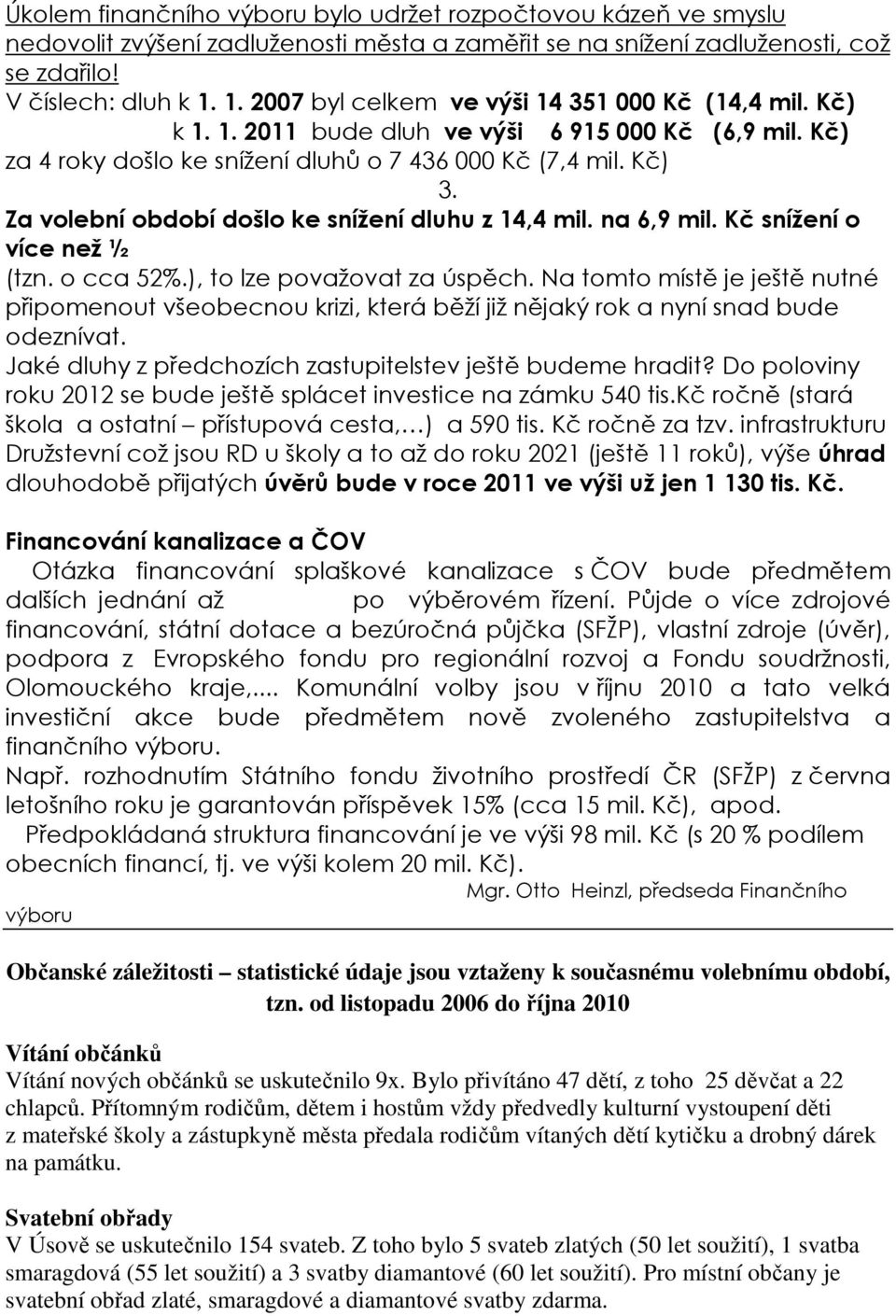 Za volební období došlo ke snížení dluhu z 14,4 mil. na 6,9 mil. Kč snížení o více než ½ (tzn. o cca 52%.), to lze považovat za úspěch.